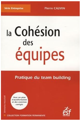 La cohésion des équipes: Pratique du team building - Pierre Cauvin (2007) La cohésion des équipes: Pratique du team building - Pierre Cauvin (2007)